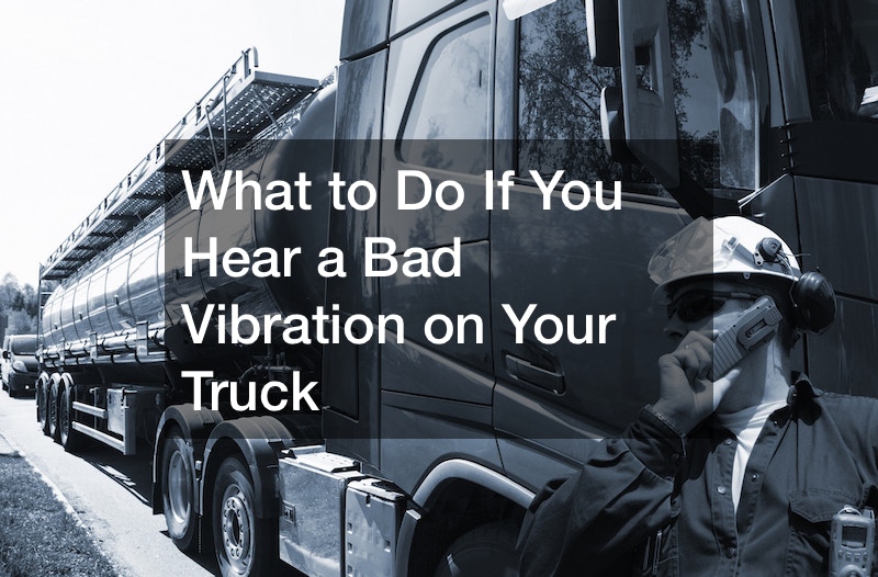 What to Do If You Hear a Bad Vibration on Your Truck