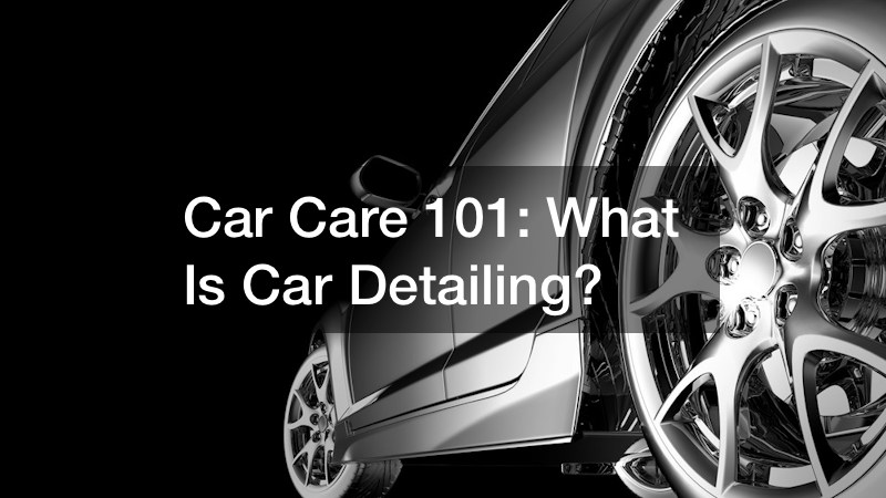 Car Care 101:  What Is Car Detailing?
