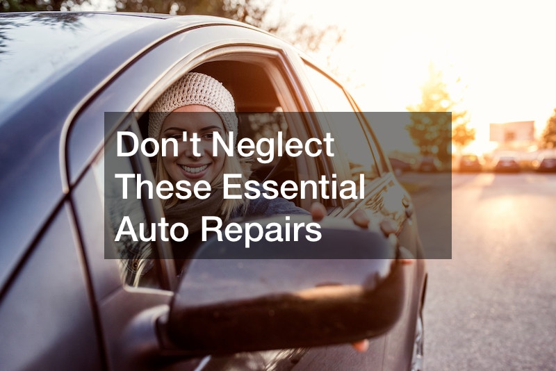 Dont Neglect These Essential Auto Repairs