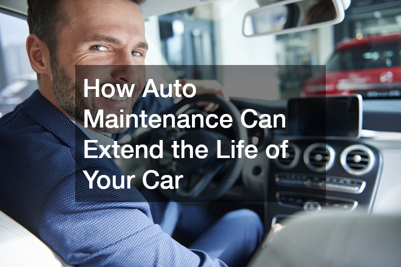 How Auto Maintenance Can Extend the Life of Your Car