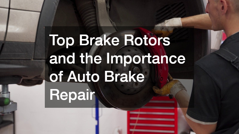 Top Brake Rotors and the Importance of Auto Brake Repair